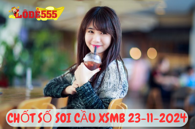  Soi Cầu XSMB 23-11-2024 | Dự Đoán Kết Quả Xổ Số Miền Bắc